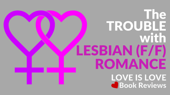 The Trouble with Lesbian Romance by LOVE IS LOVE BOOK REVIEWS